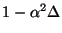 $1 - \alpha^2 \Delta $